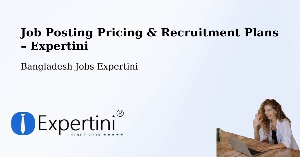 Job Posting Pricing & Recruitment Plans – Shibganj - Shibganj, Bangladesh Jobs Expertini